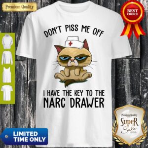 Official Don’t Piss Me Off I Have The Key To The Narc Drawer Cat Nurse Shirt