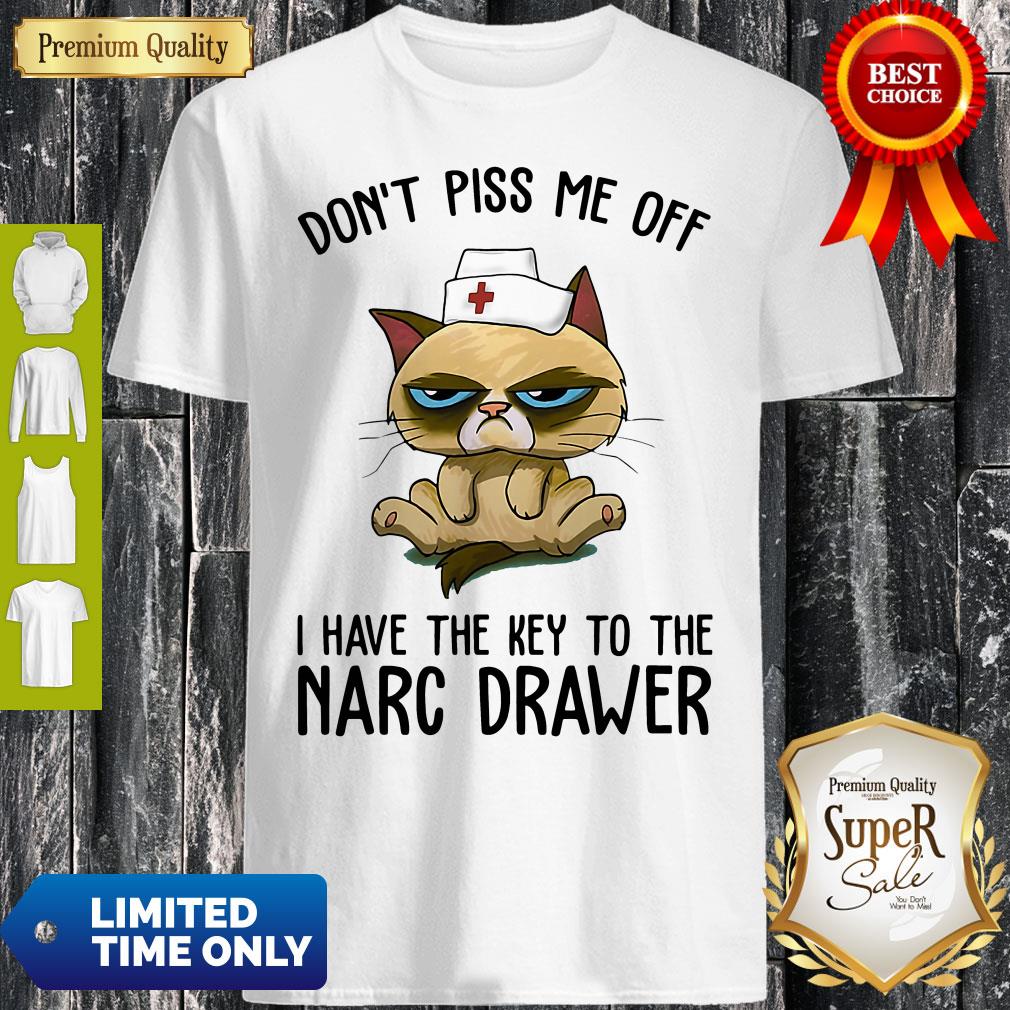 Official Don’t Piss Me Off I Have The Key To The Narc Drawer Cat Nurse Shirt