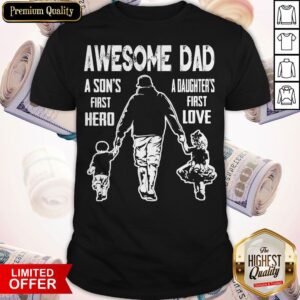 Awesome Dad A Son's First Hereo A Daughters First Love Shirt