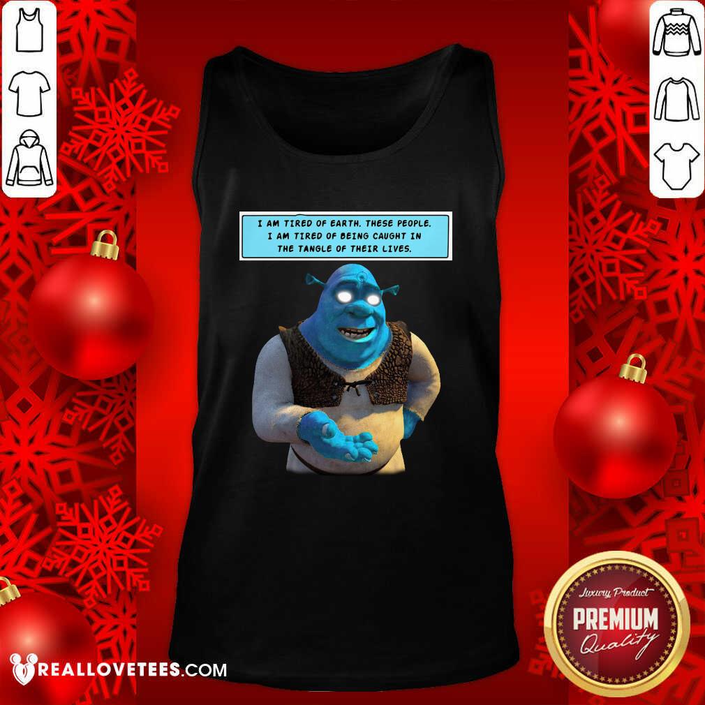 Happy Shrek I Am Tired Of Earth These People I Am Tired Of Being Caught Shirt - Image 3