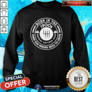 Alternative view of Nice Born In The 1900s When You Needed Skill To Drive Manual Drivers Club T-Shirt