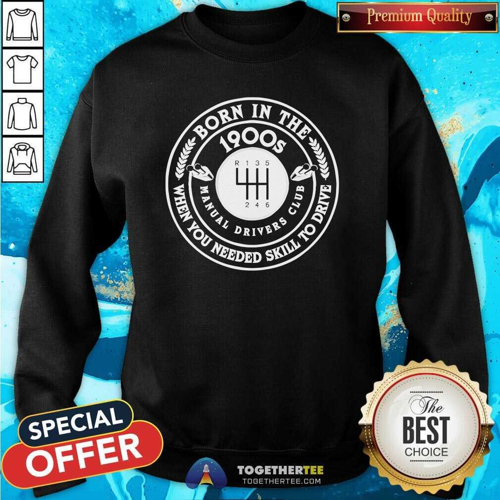 Nice Born In The 1900s When You Needed Skill To Drive Manual Drivers Club T-Shirt - Image 2