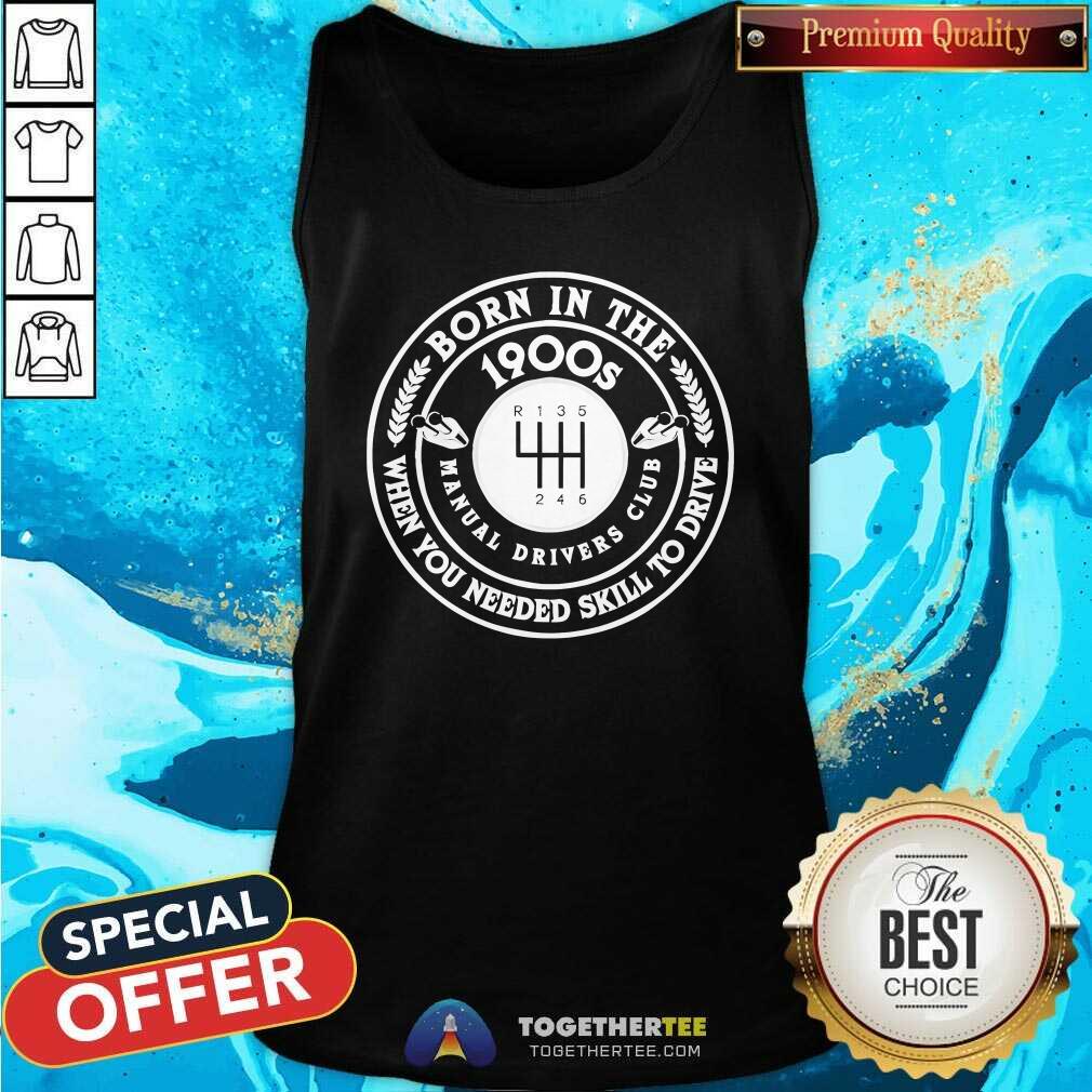 Nice Born In The 1900s When You Needed Skill To Drive Manual Drivers Club T-Shirt - Image 3
