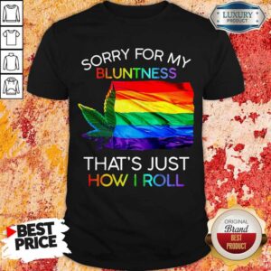 Sorry For My Bluntness That’s Just How I Roll Weed Tent Shirt