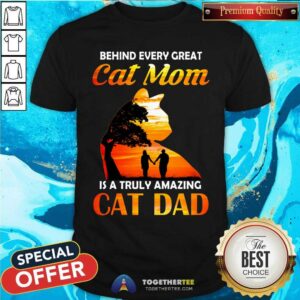 Behind Every Great Cat Mom Is An Amazing Cat Dad Shirt