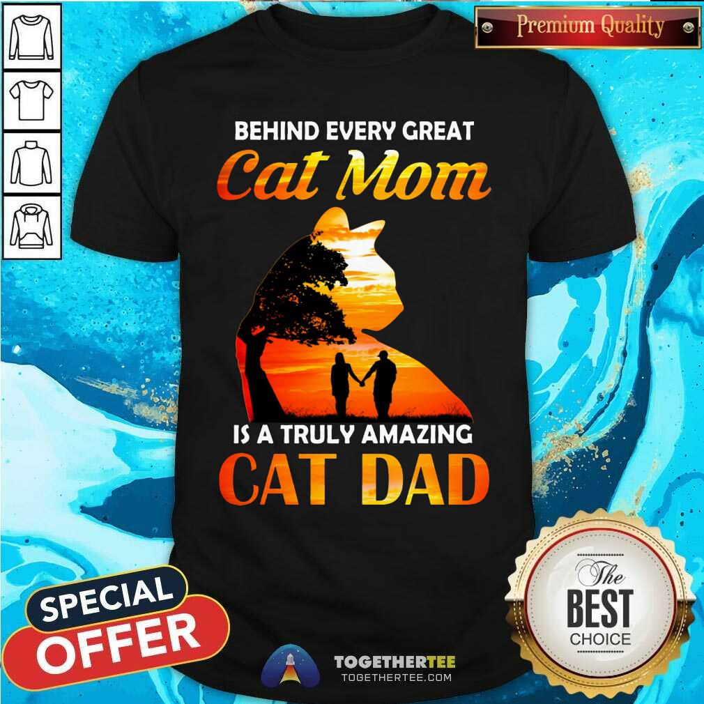 Behind Every Great Cat Mom Is An Amazing Cat Dad Shirt