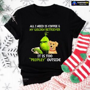 Alternative view of All I Need Is Coffee And My Golden Retriever It Is Too Peopley Outside Grinch T-Shirt
