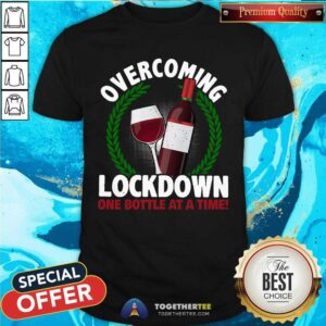 Original Overcoming Lockdown One Bottle At A Time Wine Shirt