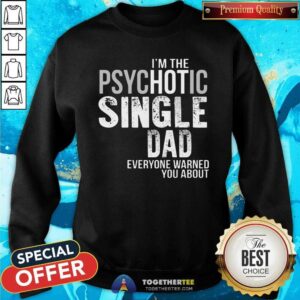 Alternative view of Top I Am The Psychotic Single Dad Everyone Warned You About Shirt