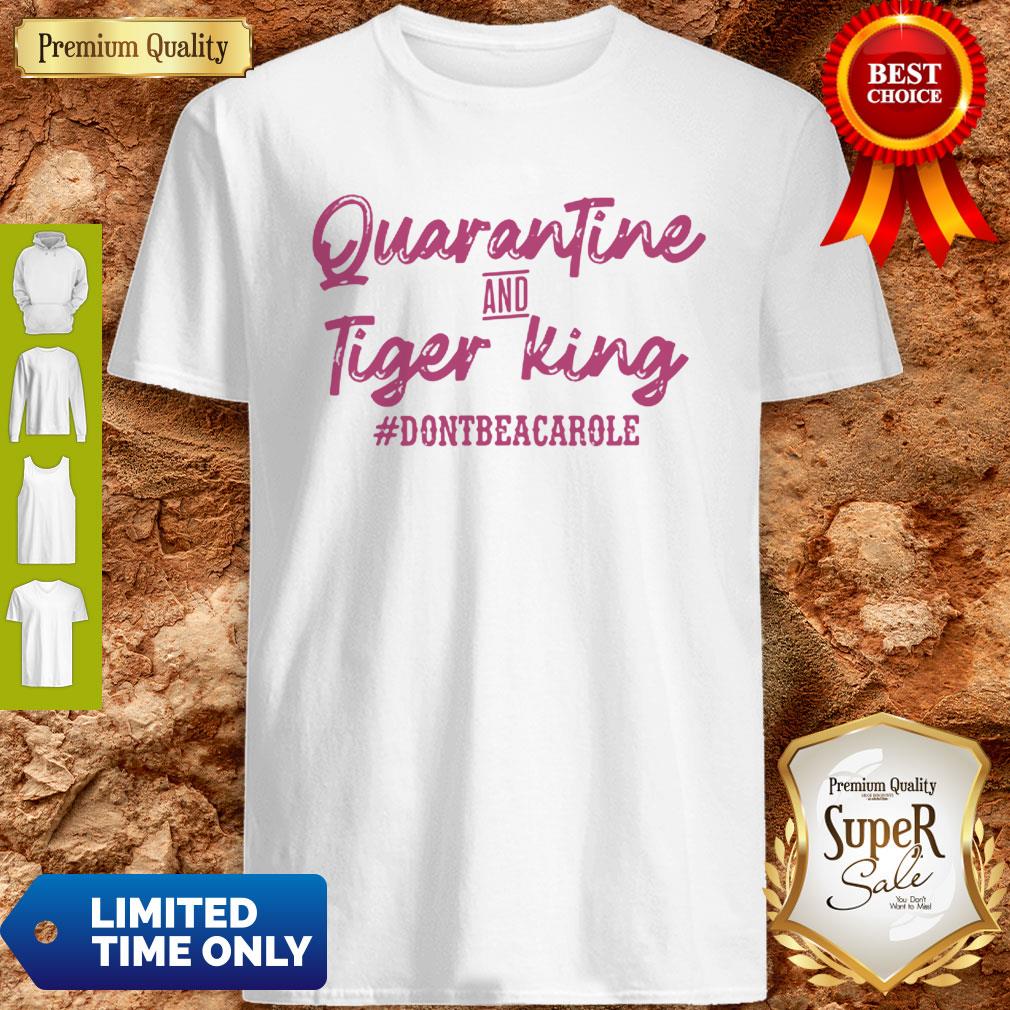 Quarantine And Tiger King #Dontbeacarole Shirt