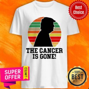 Nice Trump The Cancer Is Gone Shirt
