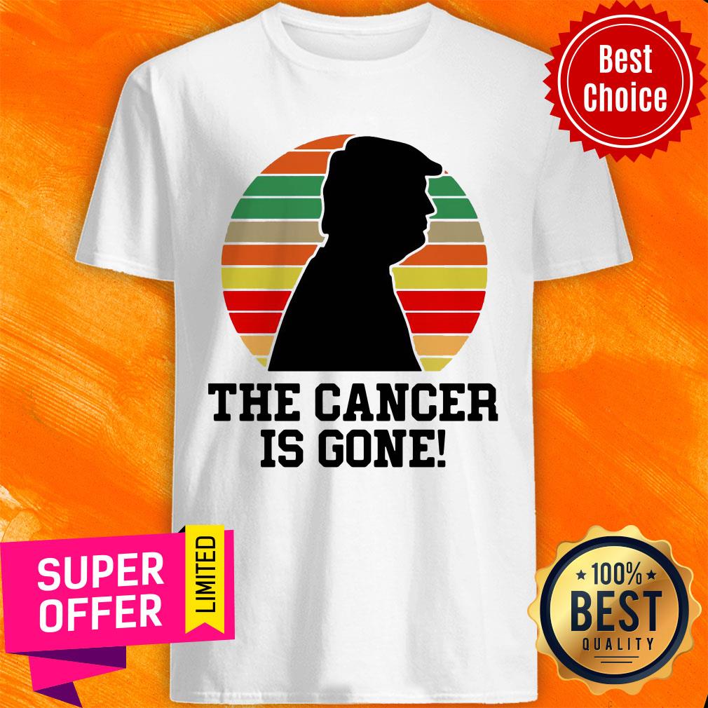 Nice Trump The Cancer Is Gone Shirt