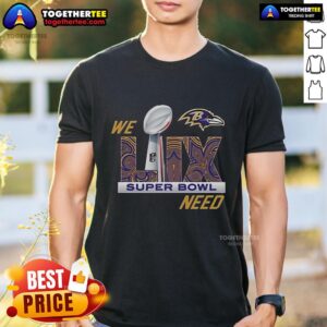 Official Baltimore Ravens We Need Super Bowl LIX 2024 T-Shirt