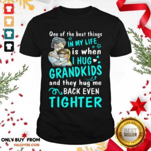 Pro One Of The Best Things In My Life Is When I Hug My Grandkids And They Hug Me Back Even Tighter Shirt
