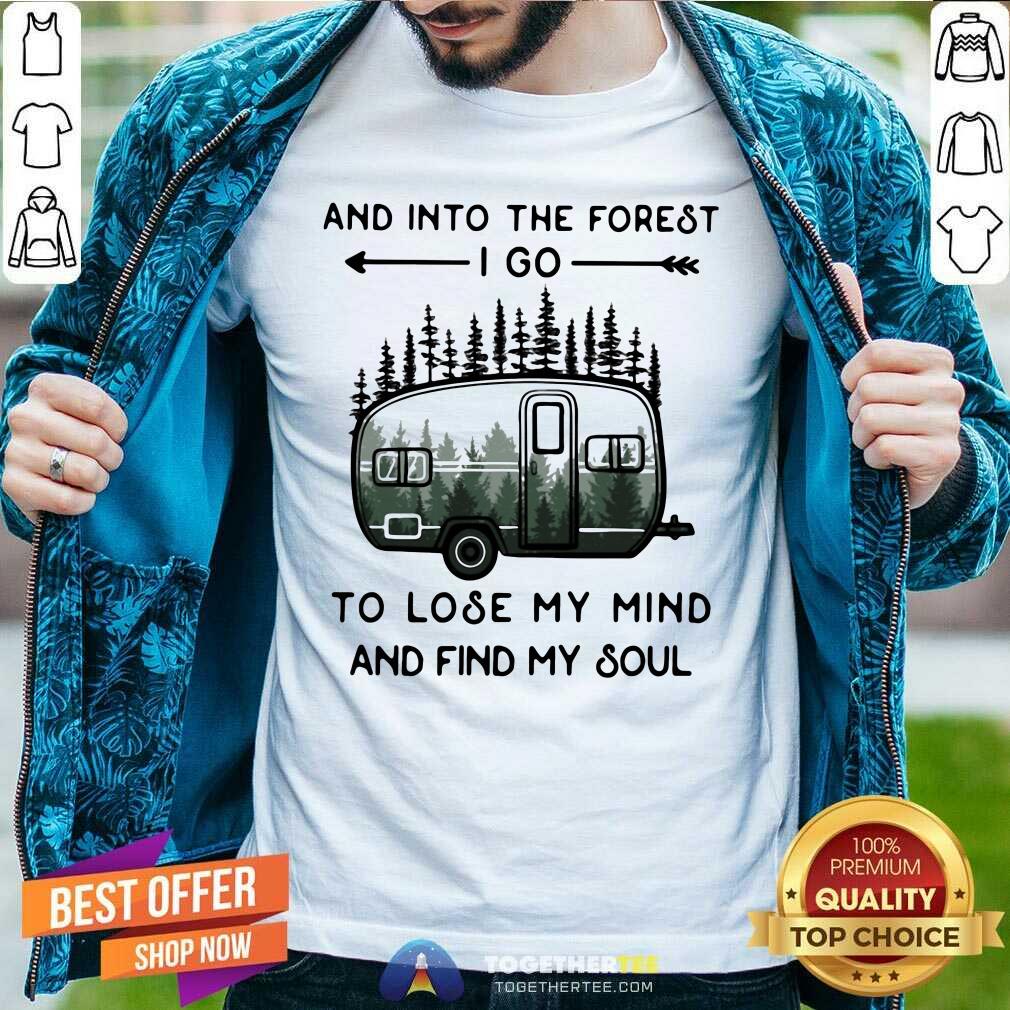 Premium And Into The Forest To Lose My Mind And Find My Soul Camping Shirt
