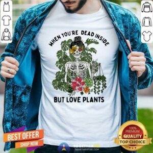 Pretty Skeleton Girl When You Are Dead Inside But Love Plants Shirt