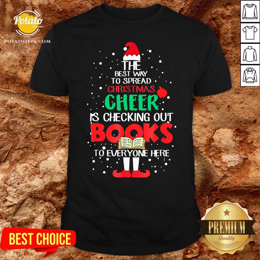 Premium The Best Way To Spread Christmas Cheer Is Checking Out Books To Everyone Here Shirt
