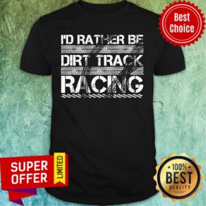 Wheel Mark I'd Rather Be Dirt Track Racing Shirt