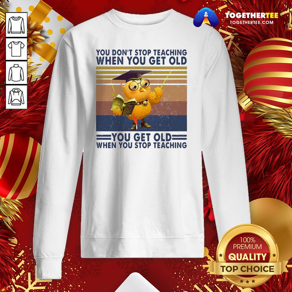 Top You Don’t Stop Teaching When You Get Old You Get Old When You Stop Teaching Vintage Shirt - Image 4