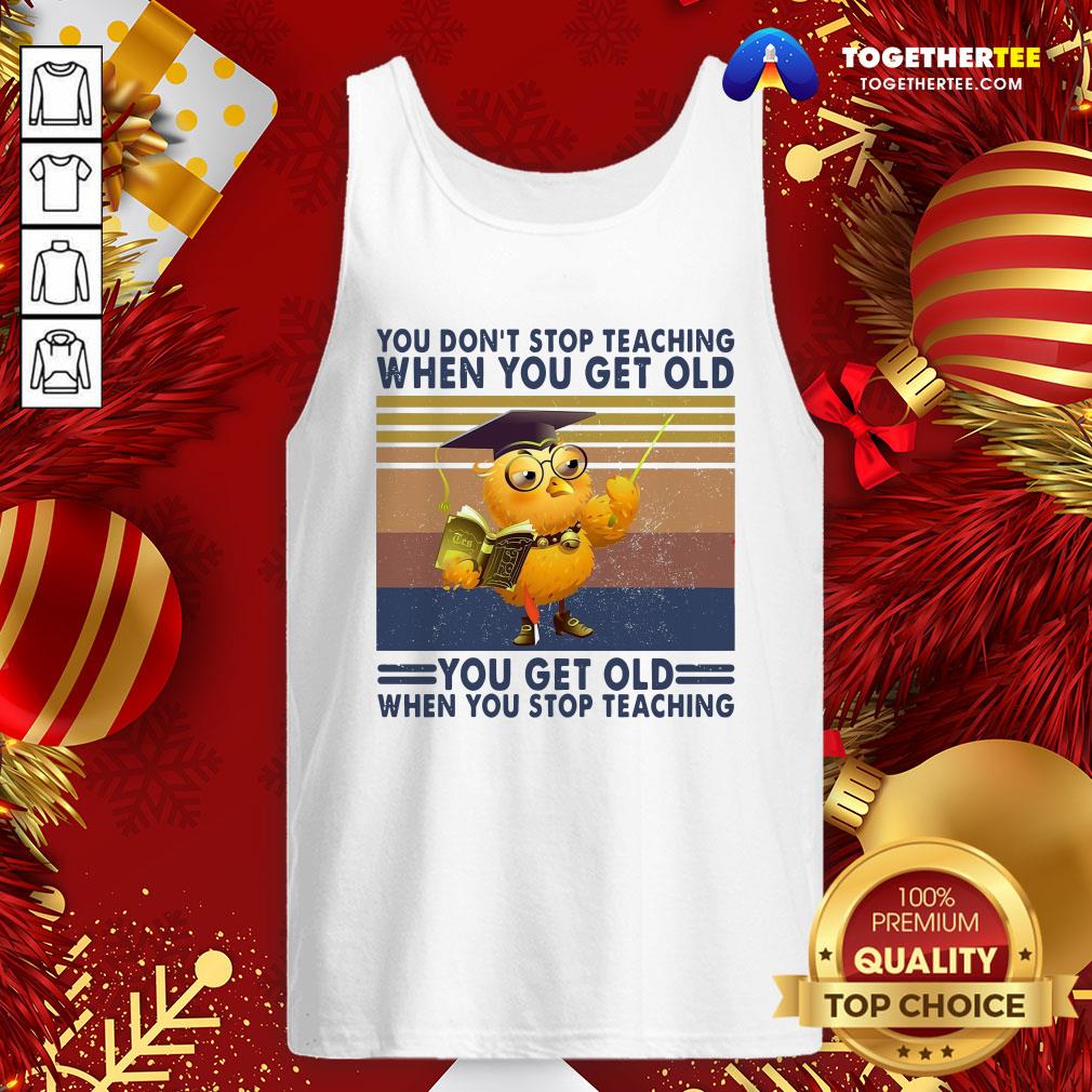 Top You Don’t Stop Teaching When You Get Old You Get Old When You Stop Teaching Vintage Shirt - Image 3