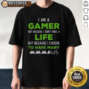 Awesome I Am A Gamer Not Because I Don't Have A Life T-Shirt