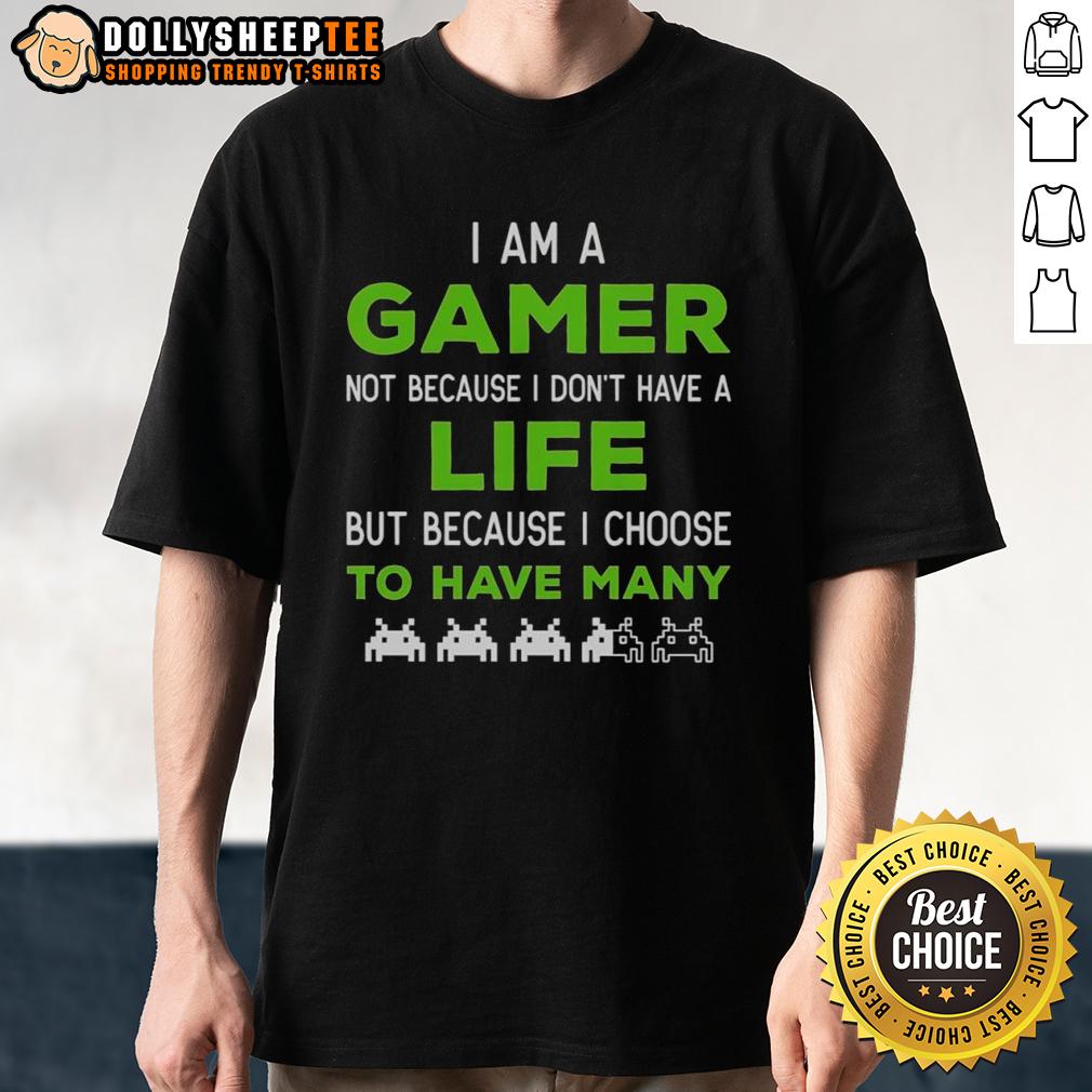 Awesome I Am A Gamer Not Because I Don't Have A Life T-Shirt