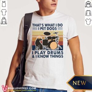 Love That’s What I Do I Pet Dogs I Play Drums And I Know Things Vintage Retro Shirt