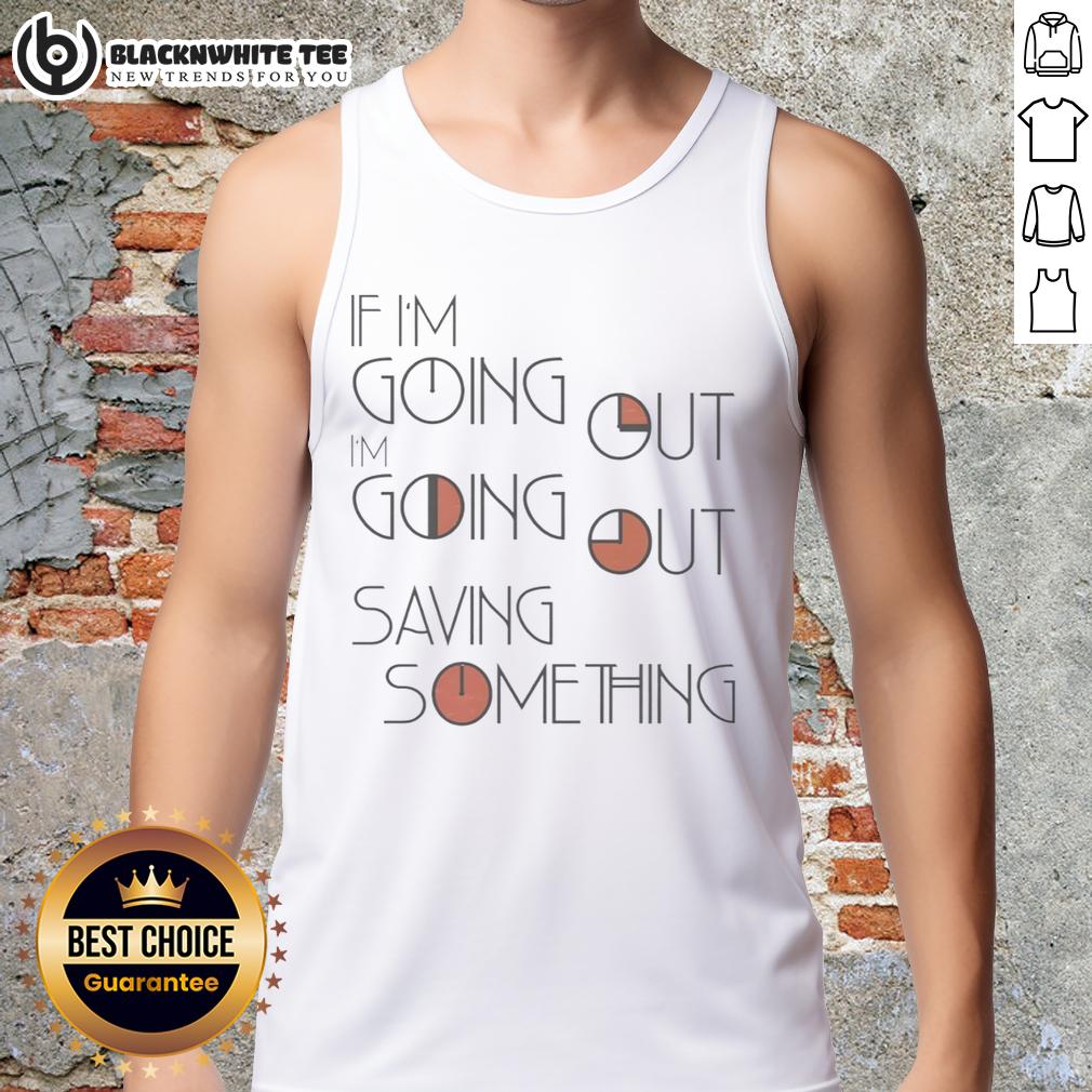 Awesome If I'm Going Out I'm Going Out Saving Something T-Shirt - Image 4