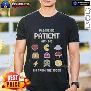 Pretty Please Be Patient With Me I'm From The 1900s T-Shirt