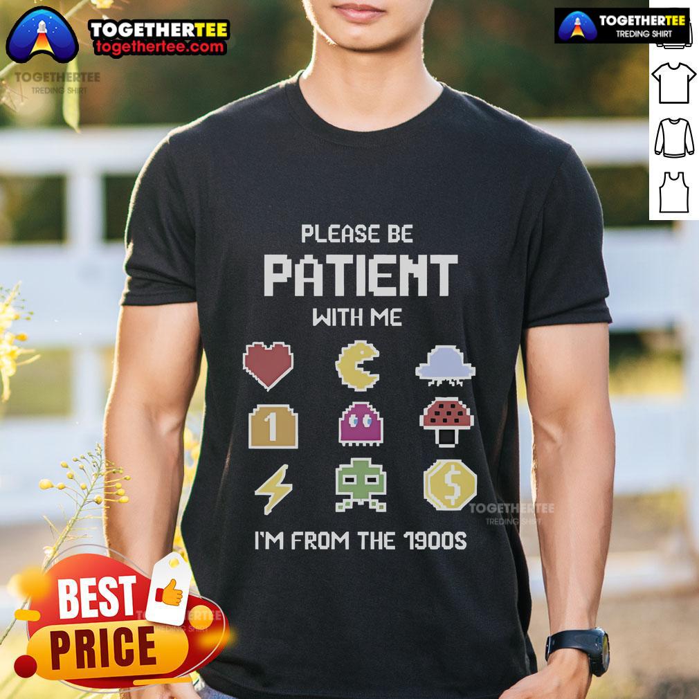 Pretty Please Be Patient With Me I'm From The 1900s T-Shirt