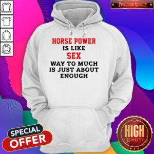 Alternative view of Horse Power Is Like Sex Way To Much Is Just About Enough Shirt