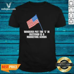 Hot Nice Whoever Put The S In Fastfood Is A Marketing Genius USA Shirt