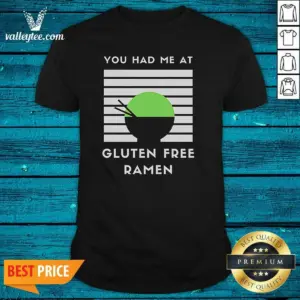 Hot You Had Me At Gluten Free Ramen Shirt