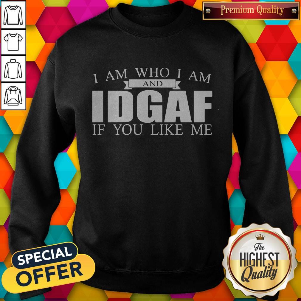 Official I Am Who I Am And Idgaf If You Like Me Shirt - Image 5