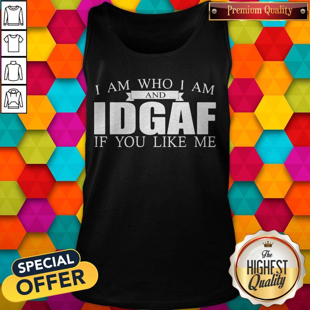 Official I Am Who I Am And Idgaf If You Like Me Shirt - Image 4