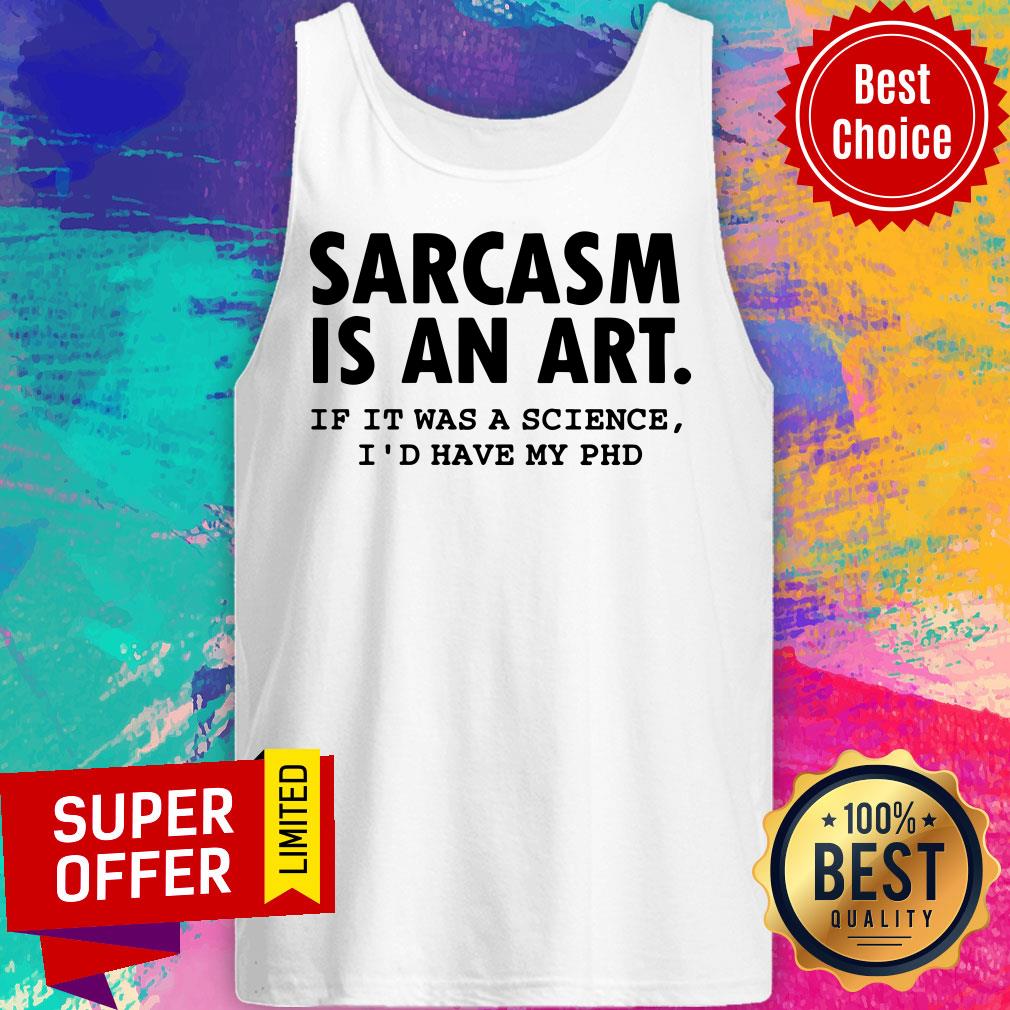 Sarcasm Is An Art If It Was A Science I'd Have My PHD Shirt - Image 3
