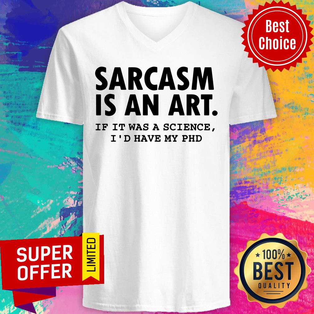Sarcasm Is An Art If It Was A Science I'd Have My PHD Shirt - Image 2