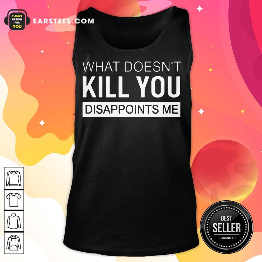 Good What Doesn't Kill You Disappoints Me Shirt - Image 2