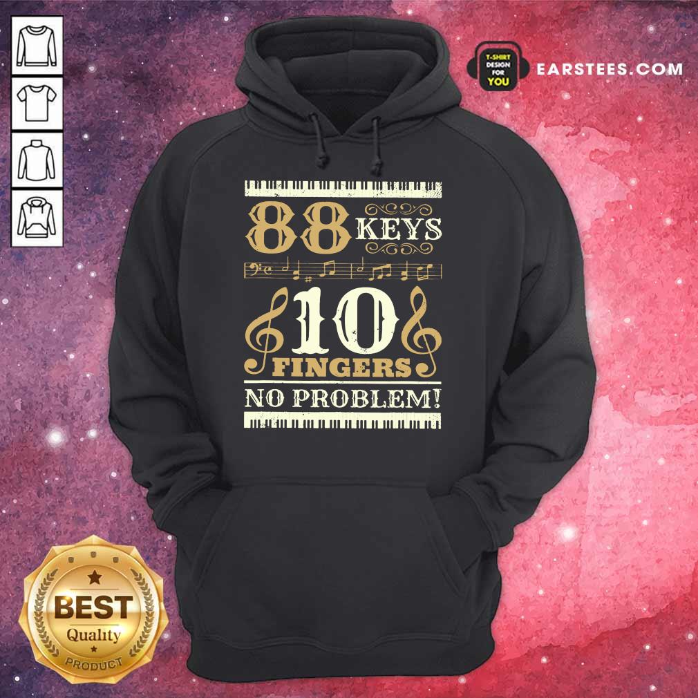 Happy 88 Keys 10 Fingers No Problem Piano Lover Shirt - Image 4