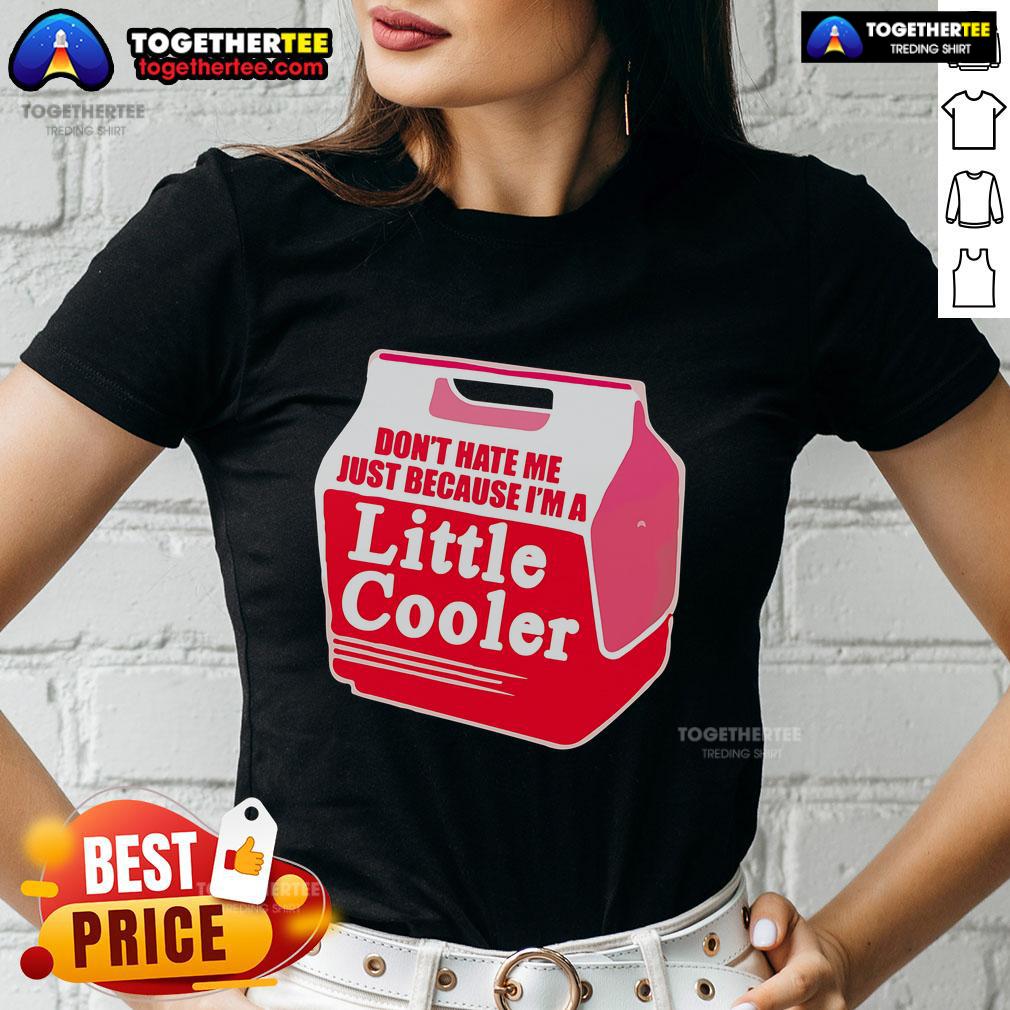 Nice Don't Hate Me Because I'm A Little Cooler Cooling Box T-Shirt - Image 3