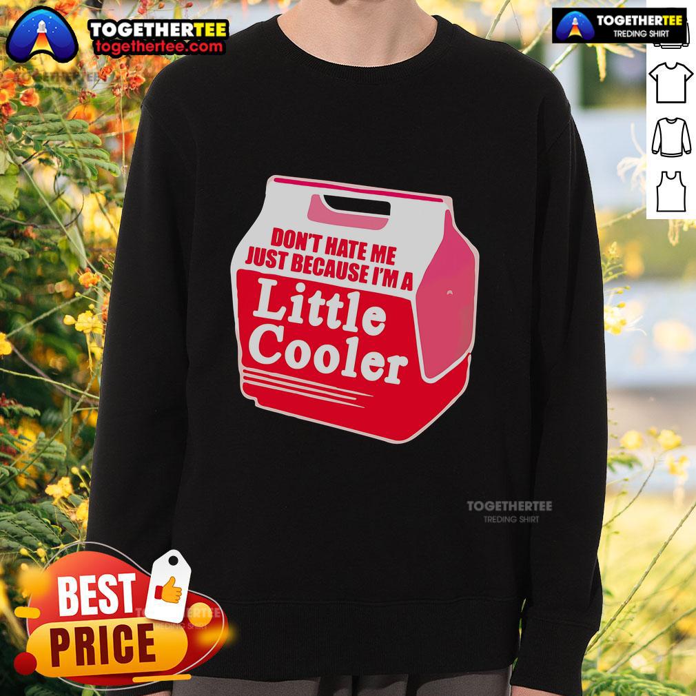 Nice Don't Hate Me Because I'm A Little Cooler Cooling Box T-Shirt - Image 5