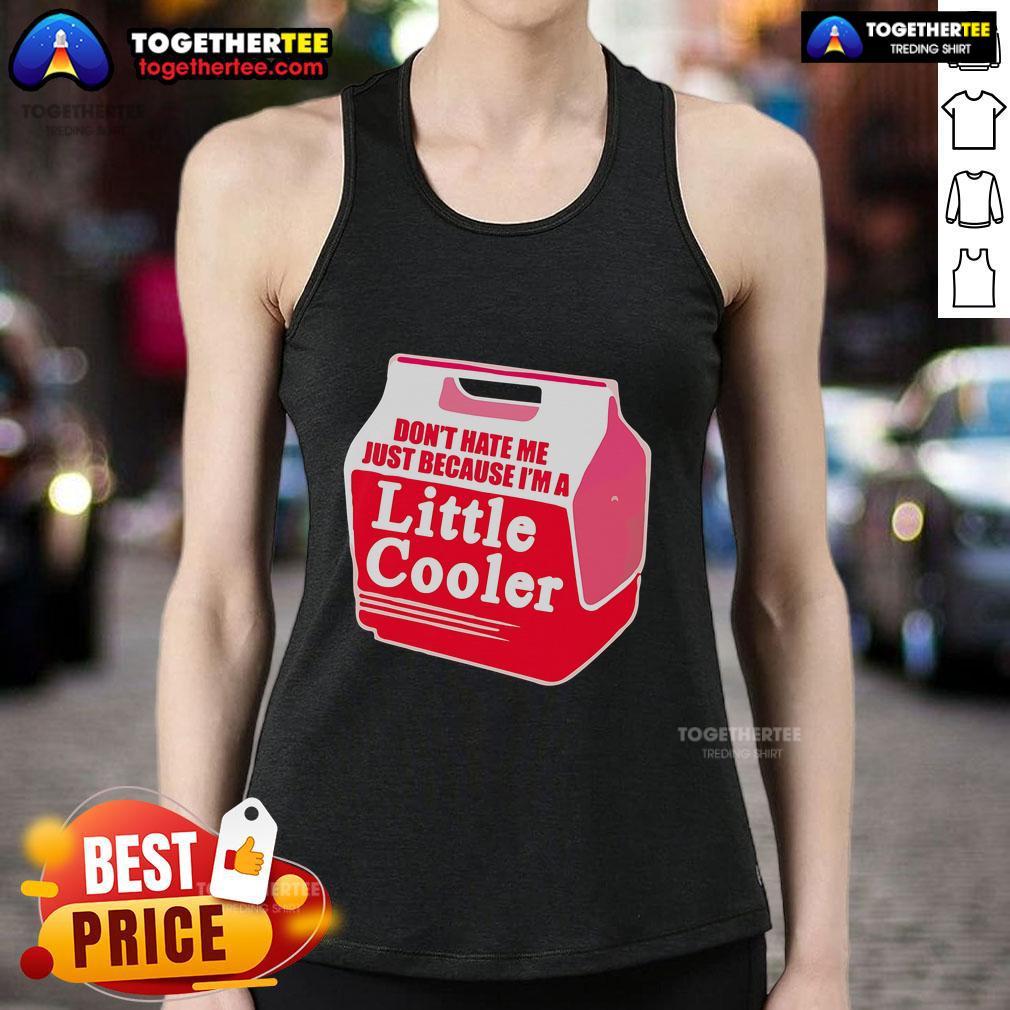 Nice Don't Hate Me Because I'm A Little Cooler Cooling Box T-Shirt - Image 4