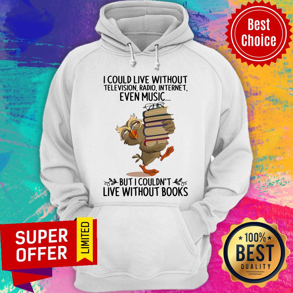 Live Without Television Radio Internet Even Music But I Couldn'T Live Without Books Shirt - Image 5