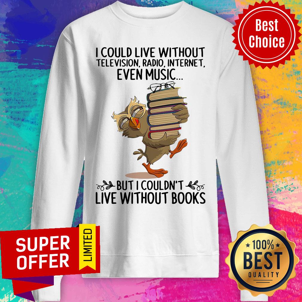 Live Without Television Radio Internet Even Music But I Couldn'T Live Without Books Shirt - Image 4