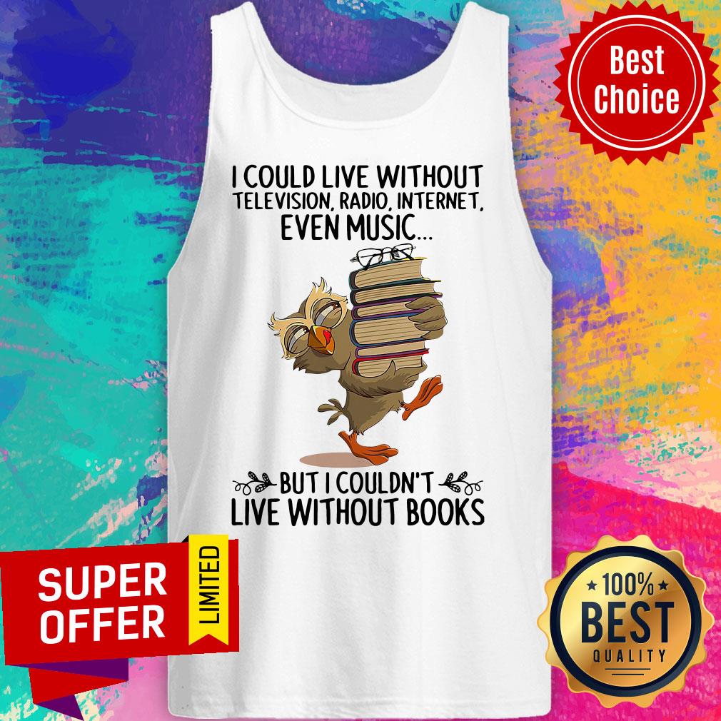 Live Without Television Radio Internet Even Music But I Couldn'T Live Without Books Shirt - Image 3