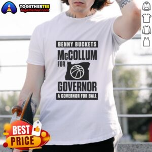 Awesome Benny Buckets McCollum For Governor A Governor For Ball T-Shirt