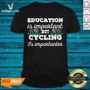 Beautiful Education Is Important But Cycling Is Importanter Shirt