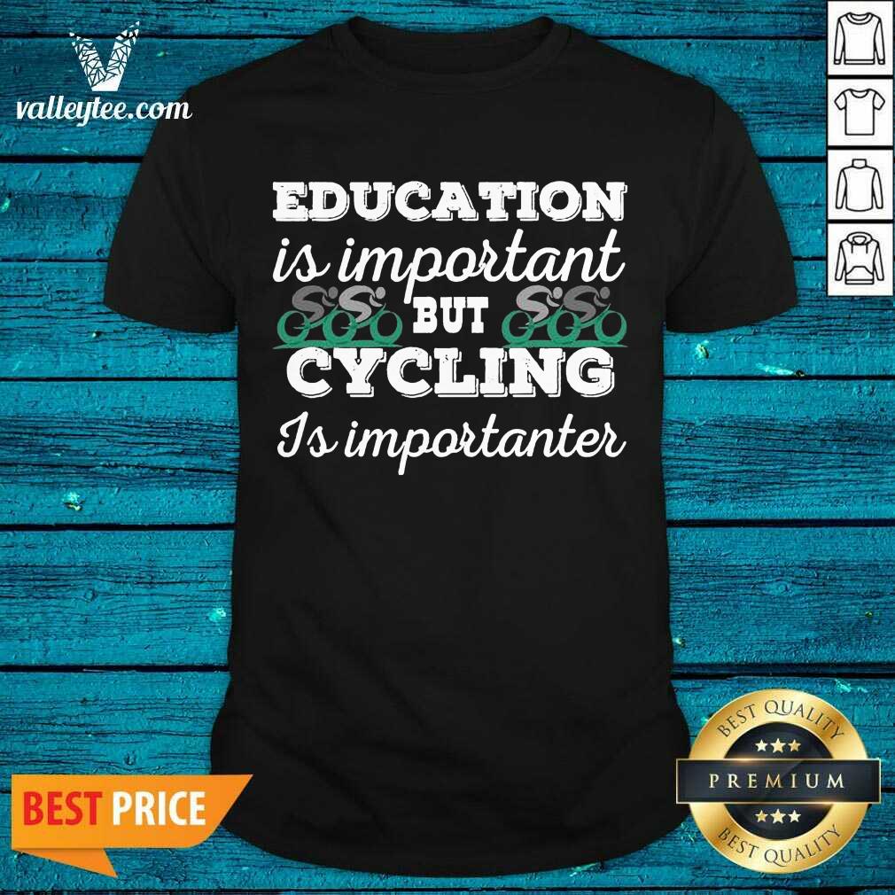 Beautiful Education Is Important But Cycling Is Importanter Shirt