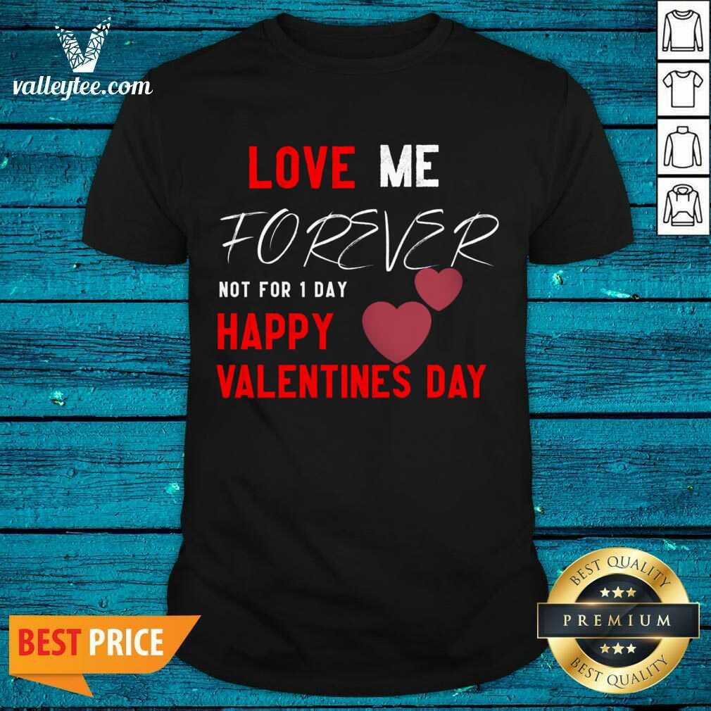 Cool Me Forever Not For 1 Day Happy Valentines Day Valentine Day Shirt