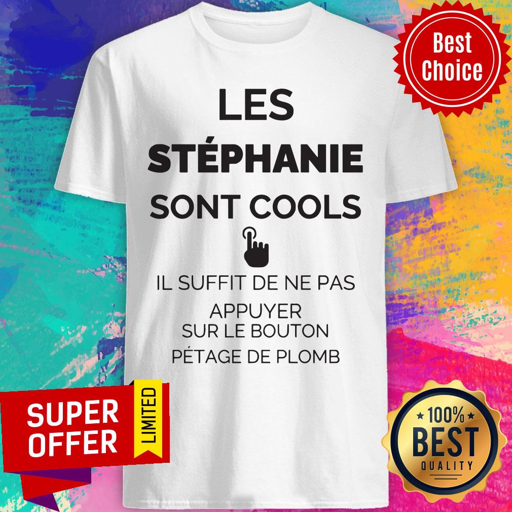 Les Stéphannie Sont Cools Il Suffit De Ne Pas Appuyer Sur Le Bouton Pétage De Plomb Shirt